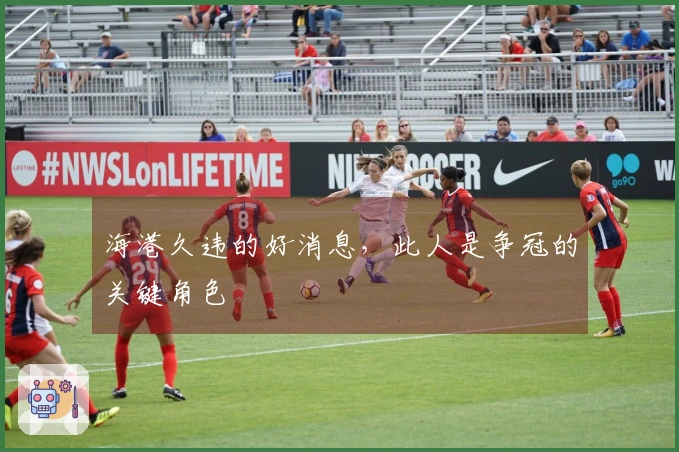 海港久违的好消息，此人是争冠的关键角色