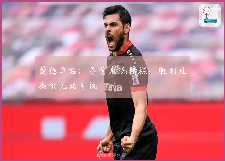 爱德华兹：尽管表现糟糕，胜利让我们无话可说